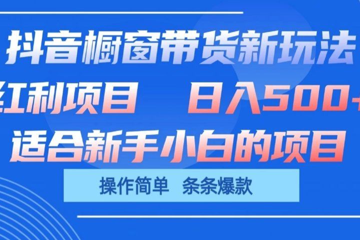 抖音橱窗带货新玩法，单日收益500+，操作简单，条条爆款，新手小白也能轻松上手副业基地_极客搞钱_中创网_福缘网_冒泡网_资源整合平台副业基地