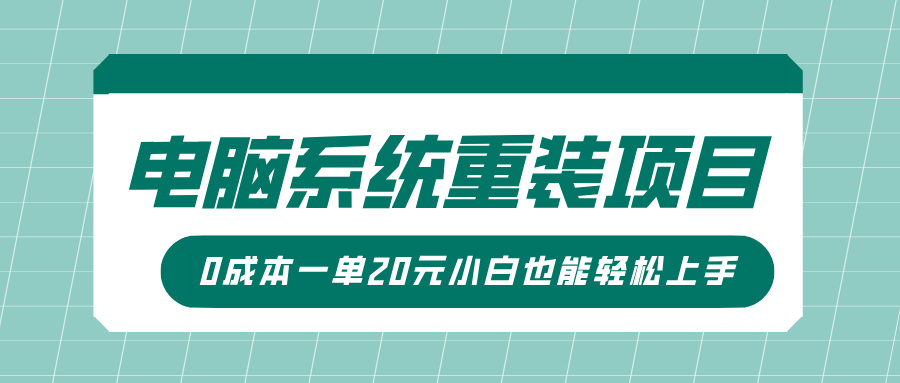电脑系统重装项目，傻瓜式操作，0成本一单20元小白也能轻松上手副业基地_极客搞钱_中创网_福缘网_冒泡网_资源整合平台副业基地