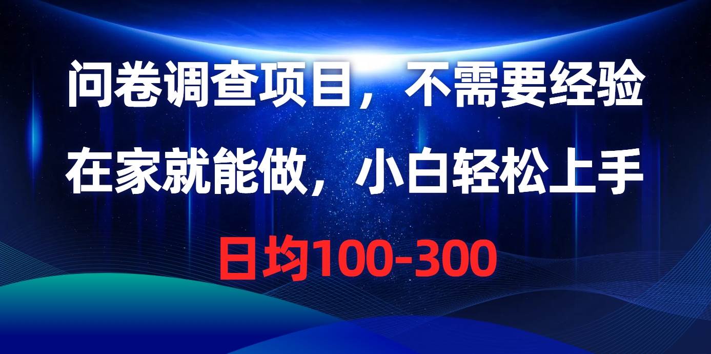 （10402期）问卷调查项目，不需要经验，在家就能做，小白轻松上手，日均100-300副业基地_极客搞钱_中创网_福缘网_冒泡网_资源整合平台副业基地