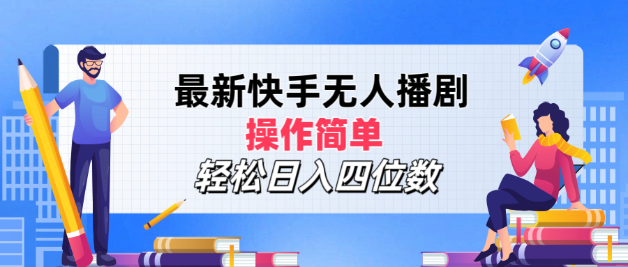 最新快手无人播剧，操作简单，轻松日入四位数副业基地_极客搞钱_中创网_福缘网_冒泡网_资源整合平台副业基地