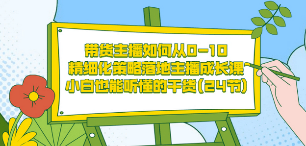 带货主播如何从0-10，精细化策略落地主播成长课，小白也能听懂的干货(24节)副业基地_极客搞钱_中创网_福缘网_冒泡网_资源整合平台副业基地
