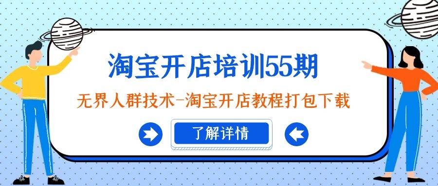 （9034期）淘宝开店培训55期：无界人群技术-淘宝开店教程打包下载副业基地_极客搞钱_中创网_福缘网_冒泡网_资源整合平台副业基地