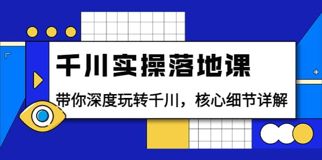 千川实操落地课：带你深度玩转千川，核心细节详解（18节课时）副业基地_极客搞钱_中创网_福缘网_冒泡网_资源整合平台副业基地