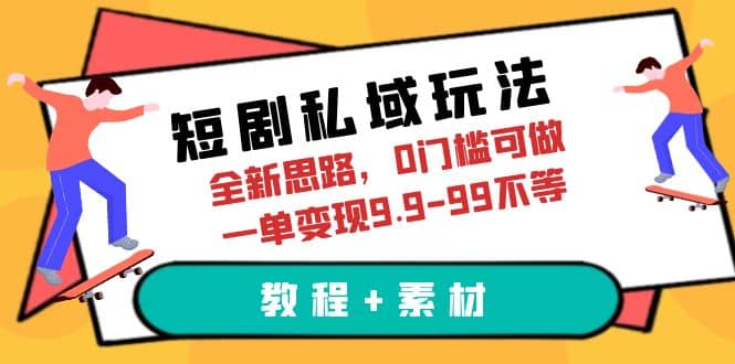 短剧私域玩法，全新思路，0门槛可做，一单变现9.9-99不等（教程+素材）副业基地_极客搞钱_中创网_福缘网_冒泡网_资源整合平台副业基地