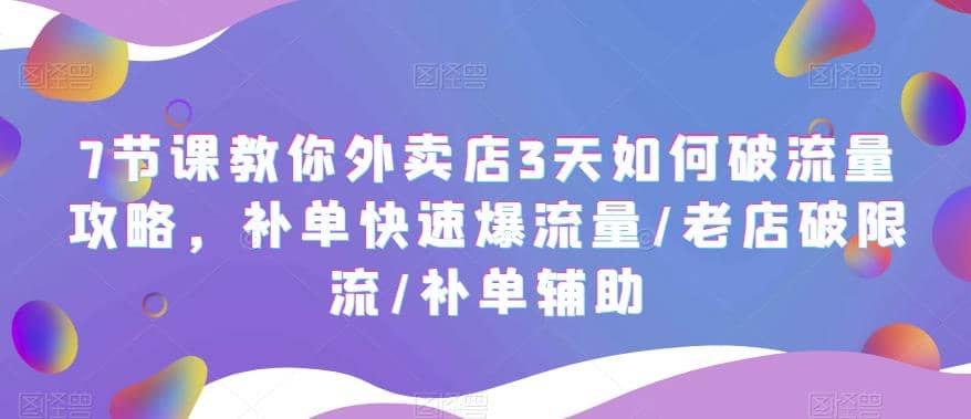 7节课教你外卖店3天如何破流量攻略，补单快速爆流量/老店破限流/补单辅助副业基地_极客搞钱_中创网_福缘网_冒泡网_资源整合平台副业基地