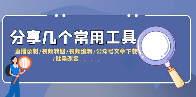 分享几个常用工具 直播录制/视频转图/视频编辑/公众号文章下载/改名……副业基地_极客搞钱_中创网_福缘网_冒泡网_资源整合平台副业基地
