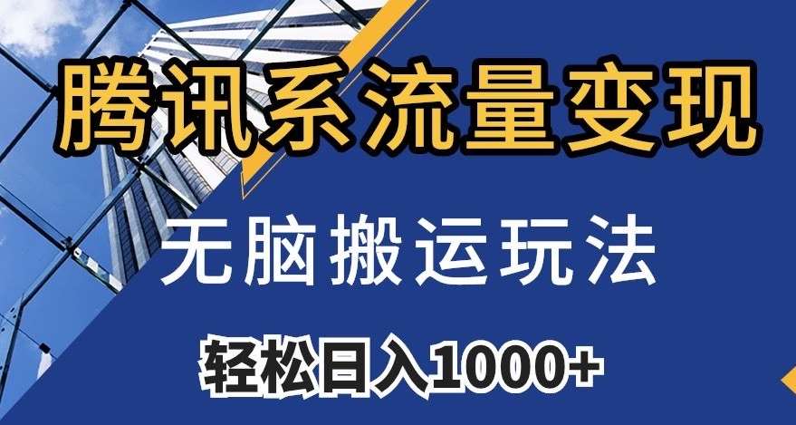 腾讯系流量变现，无脑搬运玩法，日入1000+（附481G素材）【揭秘】副业基地_极客搞钱_中创网_福缘网_冒泡网_资源整合平台副业基地