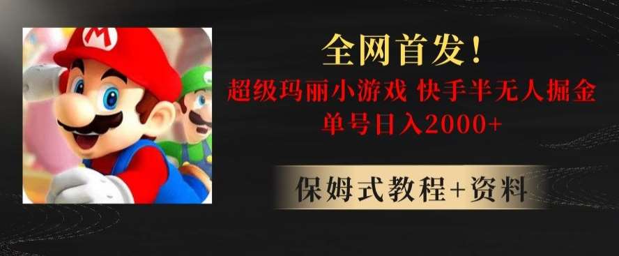 全网首发！快手半无人掘金，超级玛丽怀旧小游戏.单号轻松日入2000+【揭秘】副业基地_极客搞钱_中创网_福缘网_冒泡网_资源整合平台副业基地