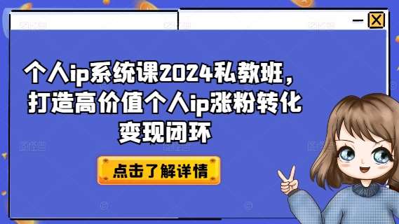 个人ip系统课2024私教班，打造高价值个人ip涨粉转化变现闭环副业基地_极客搞钱_中创网_福缘网_冒泡网_资源整合平台副业基地