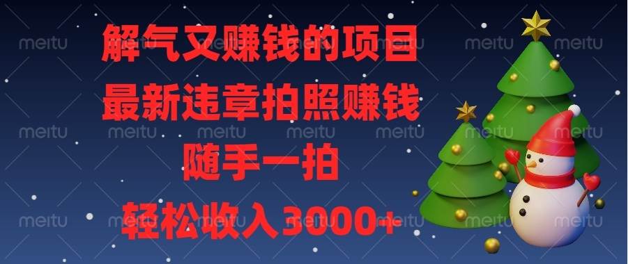 （13686期）解气又赚钱的项目，最新违章拍照赚钱，随手一拍，轻松收入3000+副业基地_极客搞钱_中创网_福缘网_冒泡网_资源整合平台副业基地