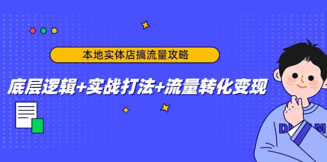 本地实体店搞流量攻略：底层逻辑+实战打法+流量转化变现副业基地_极客搞钱_中创网_福缘网_冒泡网_资源整合平台副业基地