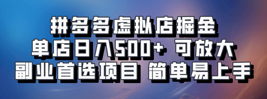 拼多多虚拟店掘金 单店日入500+ 可放大 副业首选项目 简单易上手副业基地_极客搞钱_中创网_福缘网_冒泡网_资源整合平台副业基地
