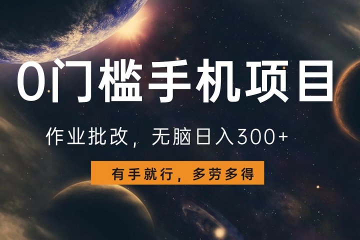 0门槛手机项目，作业批改，无脑日入300+，多劳多得，有手就行副业基地_极客搞钱_中创网_福缘网_冒泡网_资源整合平台副业基地