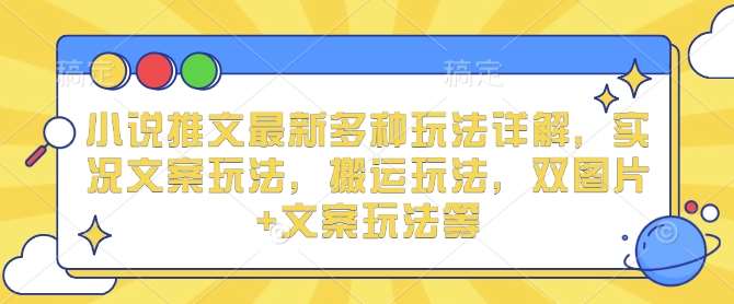 小说推文最新多种玩法详解，实况文案玩法，搬运玩法，双图片+文案玩法等副业基地_极客搞钱_中创网_福缘网_冒泡网_资源整合平台副业基地