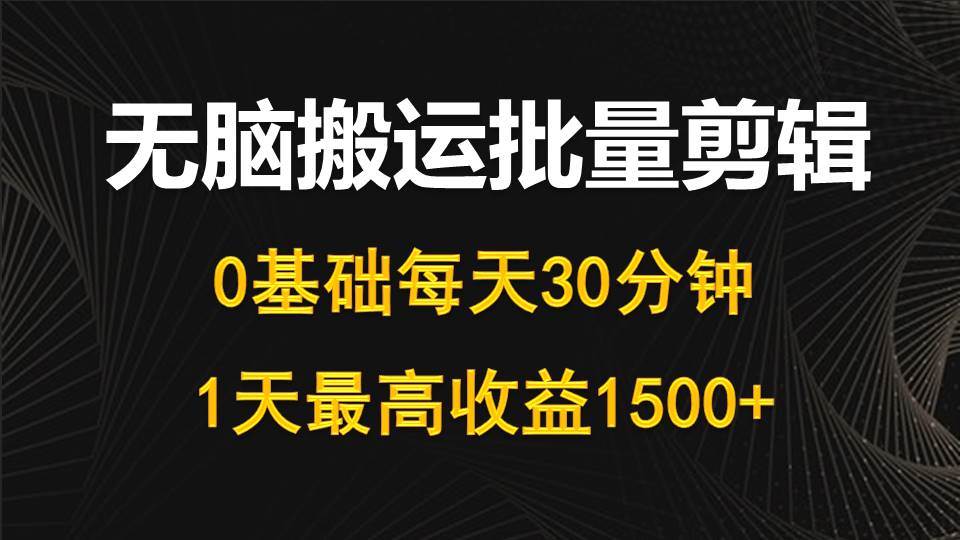 （10008期）每天30分钟，0基础无脑搬运批量剪辑，1天最高收益1500+副业基地_极客搞钱_中创网_福缘网_冒泡网_资源整合平台副业基地