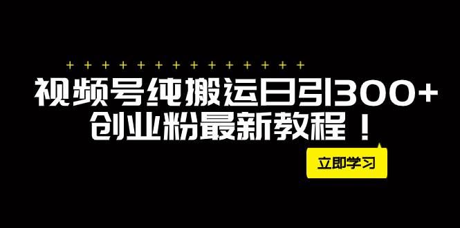 （7833期）外面卖2580视频号纯搬运日引300+创业粉最新教程！副业基地_极客搞钱_中创网_福缘网_冒泡网_资源整合平台副业基地