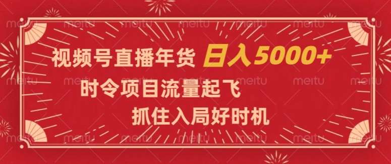 视频号直播年货，时令项目流量起飞，抓住入局好时机，日入5000+【揭秘】副业基地_极客搞钱_中创网_福缘网_冒泡网_资源整合平台副业基地