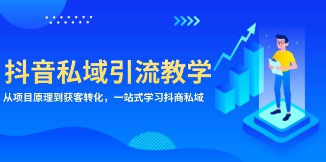 抖音私域引流教学：从项目原理到获客转化，一站式学习抖商私域副业基地_极客搞钱_中创网_福缘网_冒泡网_资源整合平台副业基地