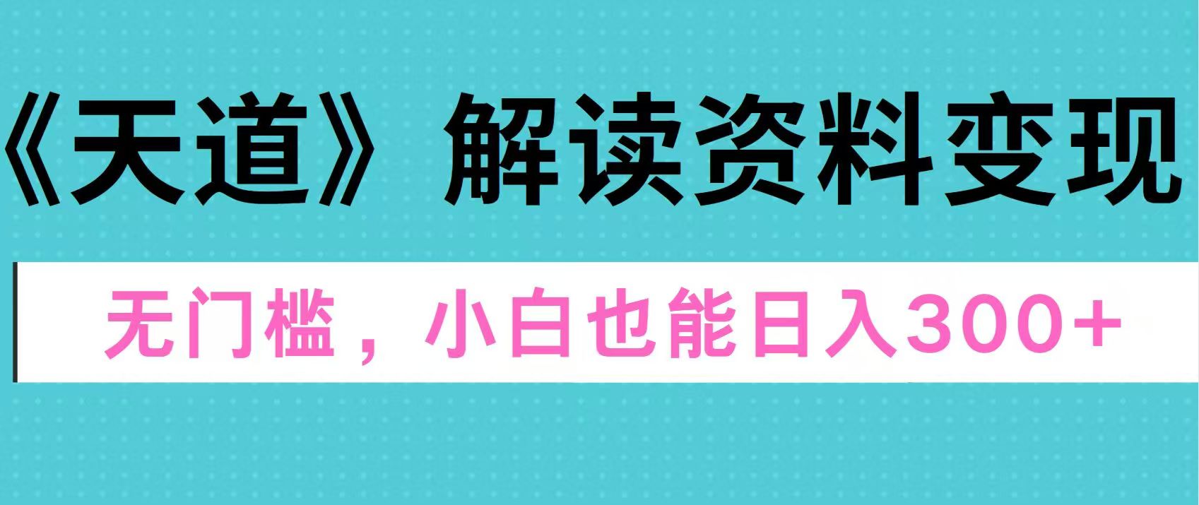 图片[1]副业基地_极客搞钱_中创网_福缘网_冒泡网_资源整合平台天道解读资料变现，无门槛，小白也能快速上手，稳定日入300+副业基地_极客搞钱_中创网_福缘网_冒泡网_资源整合平台副业基地
