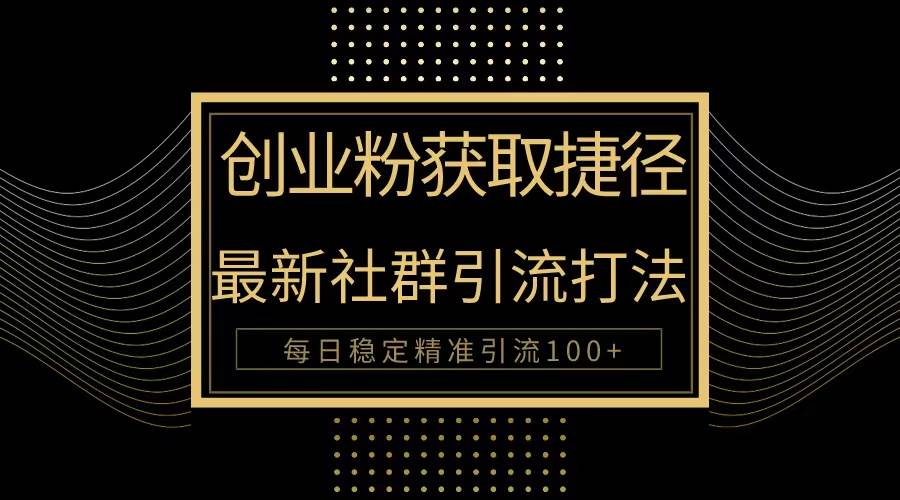 （10040期）创业粉捷径！最新被动引流方法大揭秘，实现每日100+精准引流副业基地_极客搞钱_中创网_福缘网_冒泡网_资源整合平台副业基地