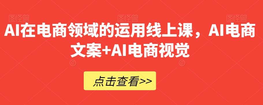 AI在电商领域的运用线上课，​AI电商文案+AI电商视觉副业基地_极客搞钱_中创网_福缘网_冒泡网_资源整合平台副业基地