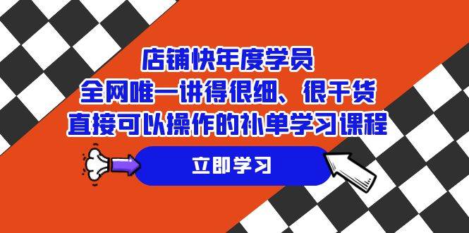 （7575期）店铺-快年度学员，全网唯一讲得很细、很干货、直接可以操作的补单学习课程副业基地_极客搞钱_中创网_福缘网_冒泡网_资源整合平台副业基地