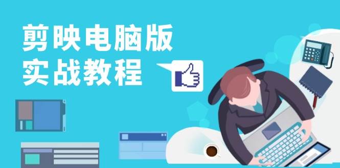 （13248期）剪映电脑版实战教程，0基础打造短视频剪辑高手，详解功能、工具与实操案例副业基地_极客搞钱_中创网_福缘网_冒泡网_资源整合平台副业基地