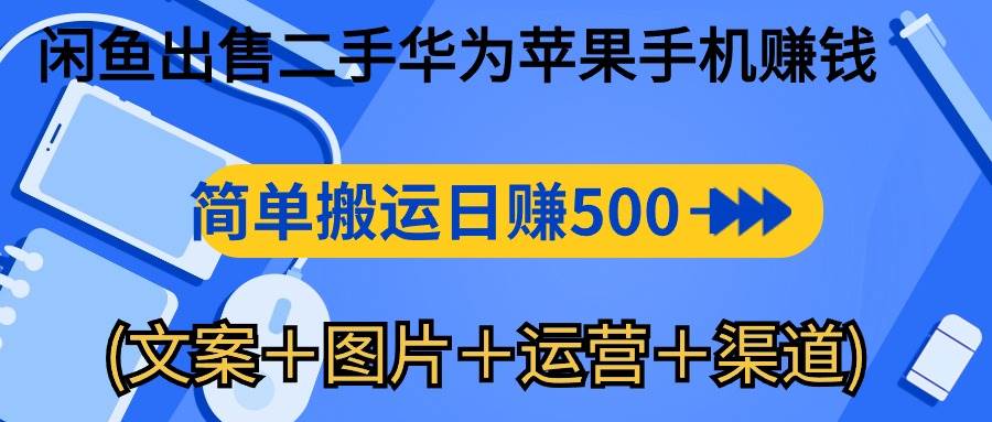 （10470期）闲鱼出售二手华为苹果手机赚钱，简单搬运 日赚500-1000(文案＋图片＋运…副业基地_极客搞钱_中创网_福缘网_冒泡网_资源整合平台副业基地