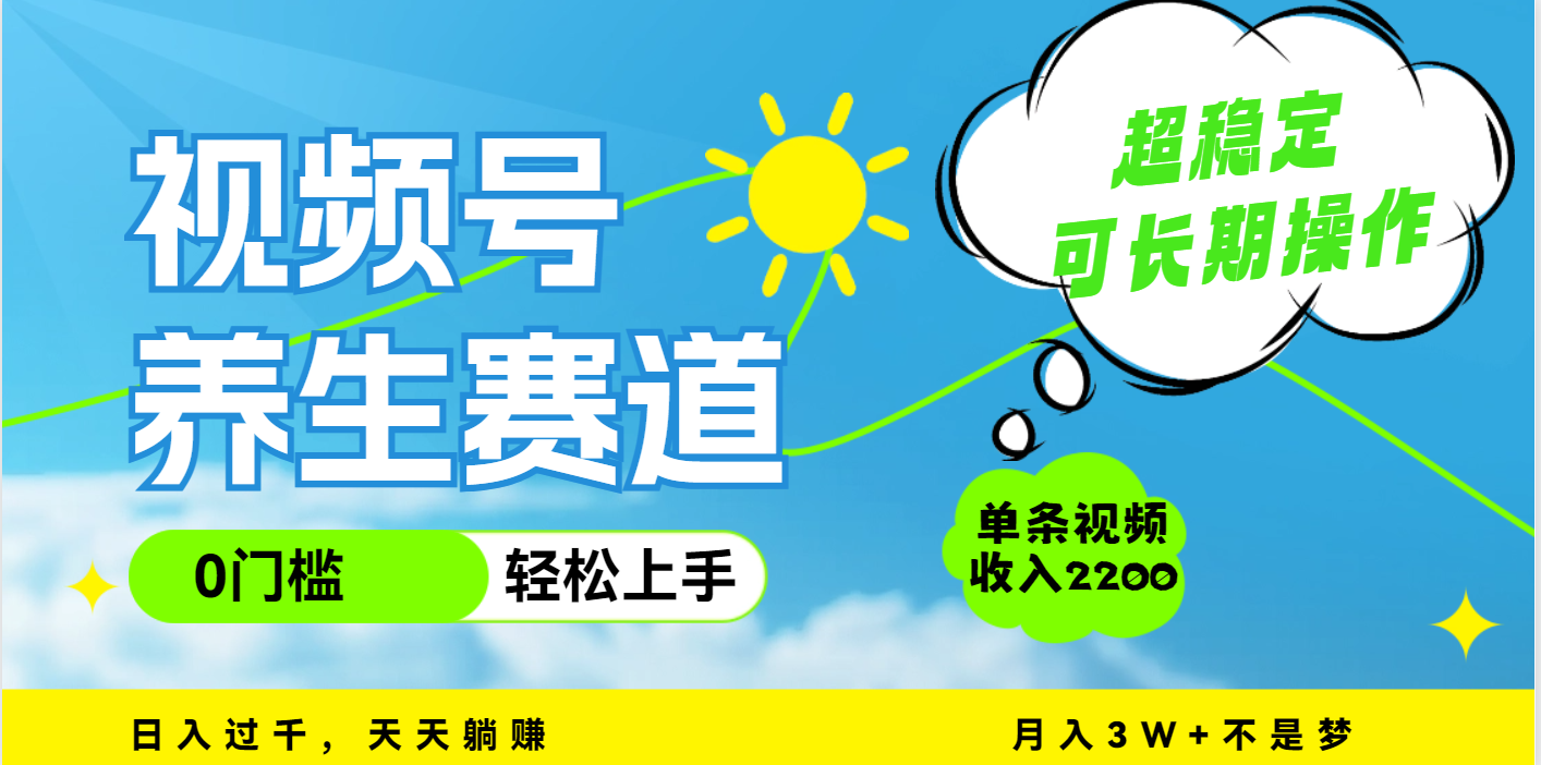 视频号养生赛道，一条视频2200，超简单，长期稳定可做，月入3w+不是梦副业基地_极客搞钱_中创网_福缘网_冒泡网_资源整合平台副业基地