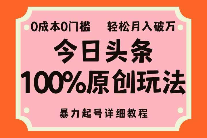 头条100%原创玩法，暴力起号详细教程，0成本无门槛，简单上手，单号月入轻松破万副业基地_极客搞钱_中创网_福缘网_冒泡网_资源整合平台副业基地