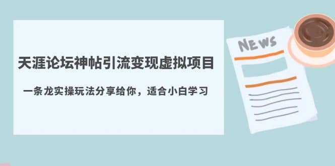 天涯论坛神帖引流变现虚拟项目，一条龙实操玩法分享给你（教程+资源）副业基地_极客搞钱_中创网_福缘网_冒泡网_资源整合平台副业基地