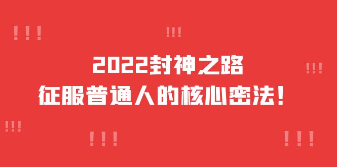 2022封神之路-征服普通人的核心密法，全面打通认知-价值6977元副业基地_极客搞钱_中创网_福缘网_冒泡网_资源整合平台副业基地