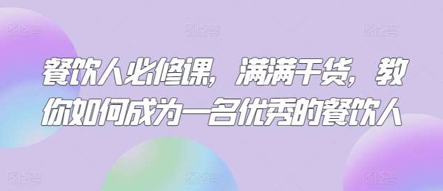 餐饮人必修课，满满干货，教你如何成为一名优秀的餐饮人副业基地_极客搞钱_中创网_福缘网_冒泡网_资源整合平台副业基地