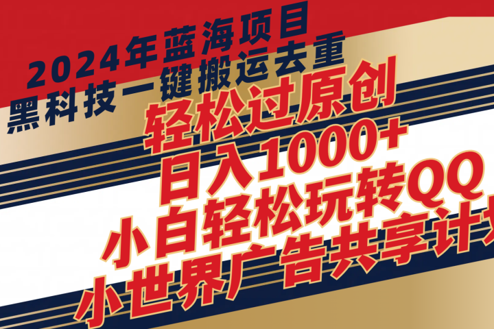 2024年蓝海项目，最新项，黑科技一键搬运去重，轻松过原创，日入1000+，小白轻松玩转QQ小世界广告共享计划副业基地_极客搞钱_中创网_福缘网_冒泡网_资源整合平台副业基地