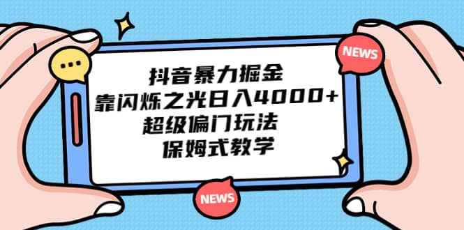抖音暴力掘金，靠闪烁之光日入4000+，超级偏门玩法 保姆式教学副业基地_极客搞钱_中创网_福缘网_冒泡网_资源整合平台副业基地
