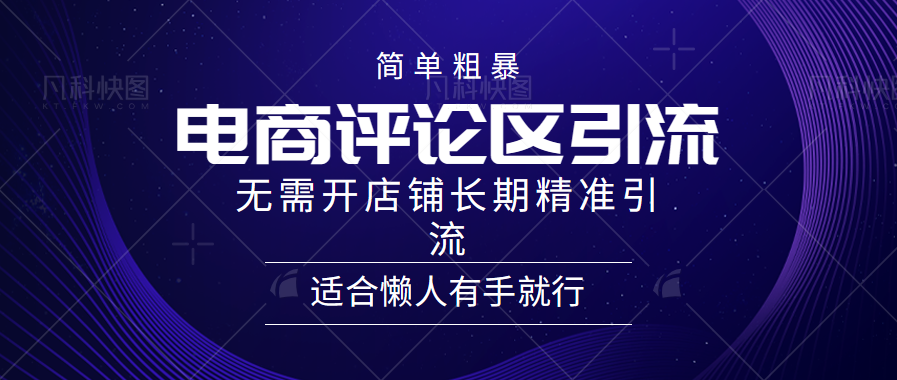 简单粗暴野路子引流，电商平台评论引流大法，无需开店铺长期精准引流，适合懒人有手就行副业基地_极客搞钱_中创网_福缘网_冒泡网_资源整合平台副业基地