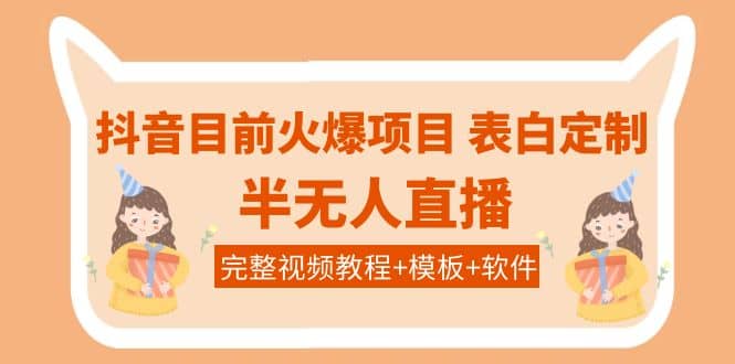 抖音目前火爆项目-表白定制：半无人直播，完整视频教程+模板+软件！副业基地_极客搞钱_中创网_福缘网_冒泡网_资源整合平台副业基地
