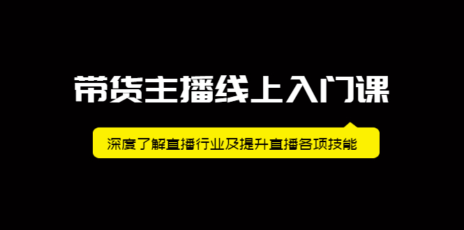 带货主播线上入门课，深度了解直播行业及提升直播各项技能副业基地_极客搞钱_中创网_福缘网_冒泡网_资源整合平台副业基地