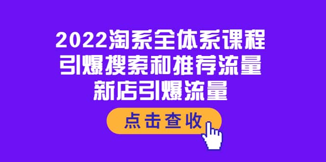 2022淘系全体系课程：引爆搜索和推荐流量，新店引爆流量副业基地_极客搞钱_中创网_福缘网_冒泡网_资源整合平台副业基地