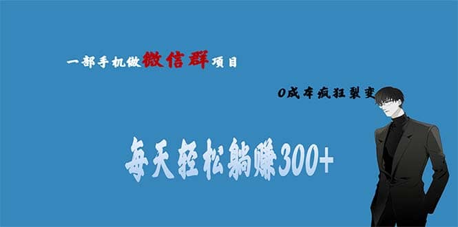 用微信群做副业，0成本疯狂裂变，当天见收益 一部手机实现每天轻松躺赚300+副业基地_极客搞钱_中创网_福缘网_冒泡网_资源整合平台副业基地