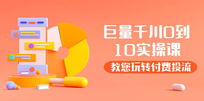 某收费培训：巨量千川两天实操课：教您玩玩转付费投流副业基地_极客搞钱_中创网_福缘网_冒泡网_资源整合平台副业基地