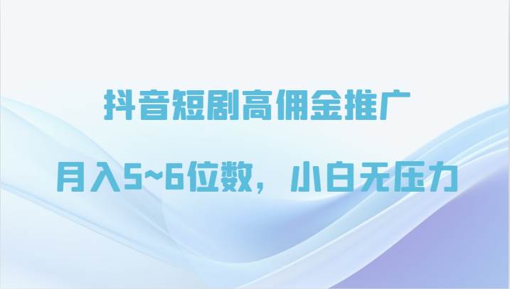 抖音短剧高佣金推广，月入5~6位数，小白无压力副业基地_极客搞钱_中创网_福缘网_冒泡网_资源整合平台副业基地