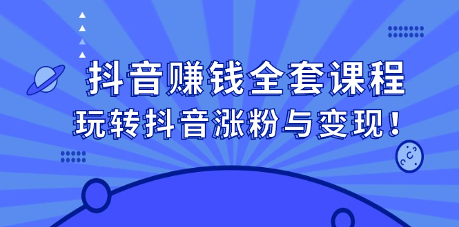 抖音赚钱全套课程，玩转抖音涨粉与变现副业基地_极客搞钱_中创网_福缘网_冒泡网_资源整合平台副业基地