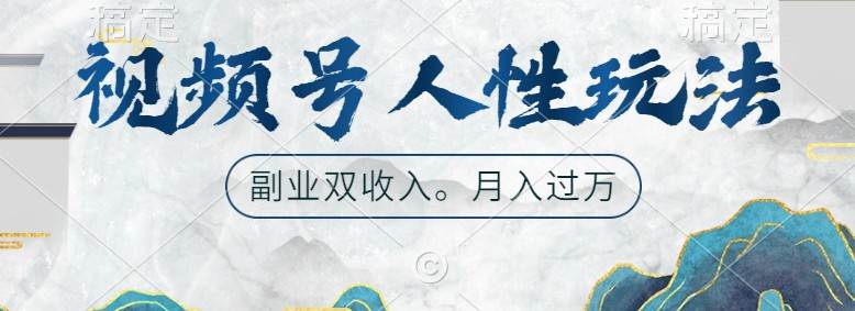视频号人性玩法，让你起号，广告双份收入，副业好选择副业基地_极客搞钱_中创网_福缘网_冒泡网_资源整合平台副业基地