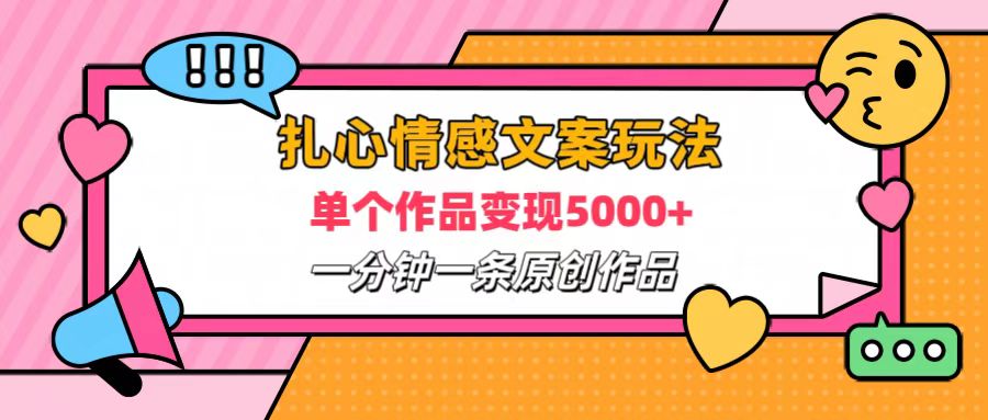 扎心情感文案玩法，单个作品变现6000+，一分钟一条原创作品，流量爆炸副业基地_极客搞钱_中创网_福缘网_冒泡网_资源整合平台副业基地