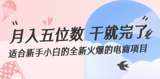 （12241期）月入五位数 干就完了 适合新手小白的全新火爆的电商项目副业基地_极客搞钱_中创网_福缘网_冒泡网_资源整合平台副业基地