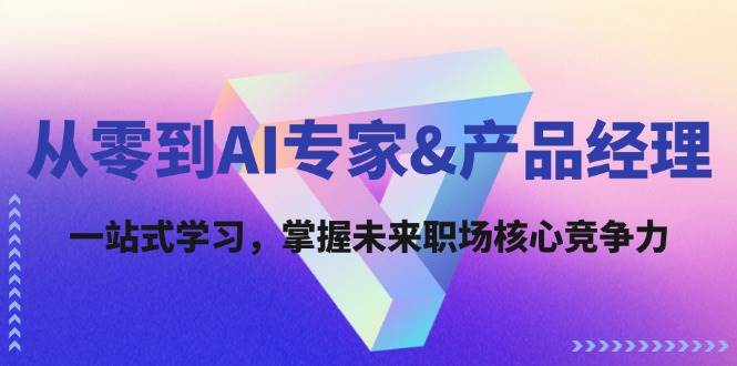 （12426期）从零到AI专家&产品经理：一站式学习，掌握未来职场核心竞争力副业基地_极客搞钱_中创网_福缘网_冒泡网_资源整合平台副业基地