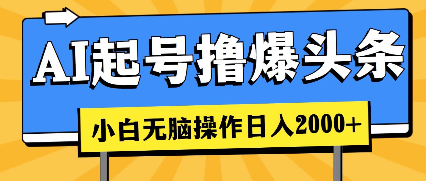 （11008期）AI起号撸爆头条，小白也能操作，日入2000+副业基地_极客搞钱_中创网_福缘网_冒泡网_资源整合平台副业基地