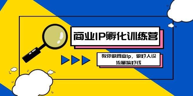 （8539期）商业IP-孵化训练营新版，教你做商业Ip，做好人设，流量搞好钱副业基地_极客搞钱_中创网_福缘网_冒泡网_资源整合平台副业基地