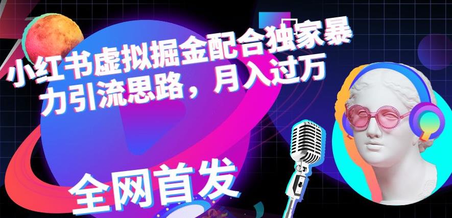 小红书虚拟掘金配合独家首发暴力引流思路，月入过万【揭秘】副业基地_极客搞钱_中创网_福缘网_冒泡网_资源整合平台副业基地